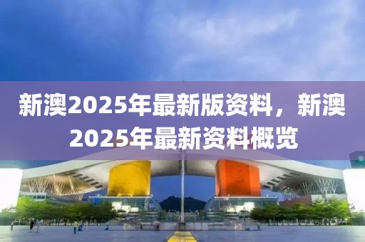 新澳2025年正版资料更新，精选解析，全面释义解释与落实策略